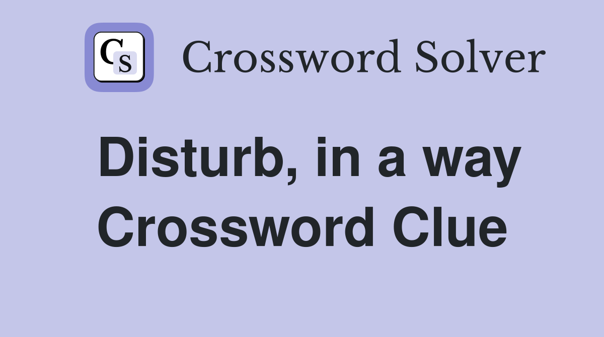 Disturb, in a way Crossword Clue Answers Crossword Solver